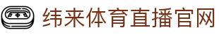 纬来体育（CN）官方平台 - 足球篮球赛事全覆盖